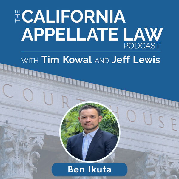CA Appellate Law Podcast - Ben Ikuta